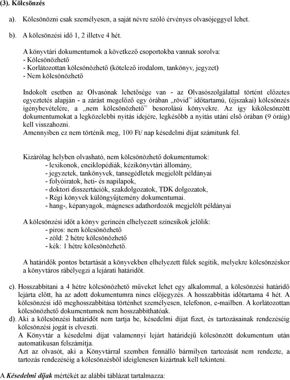 lehetősége van - az Olvasószolgálattal történt előzetes egyeztetés alapján - a zárást megelőző egy órában rövid időtartamú, (éjszakai) kölcsönzés igénybevételére, a nem kölcsönözhető besorolású