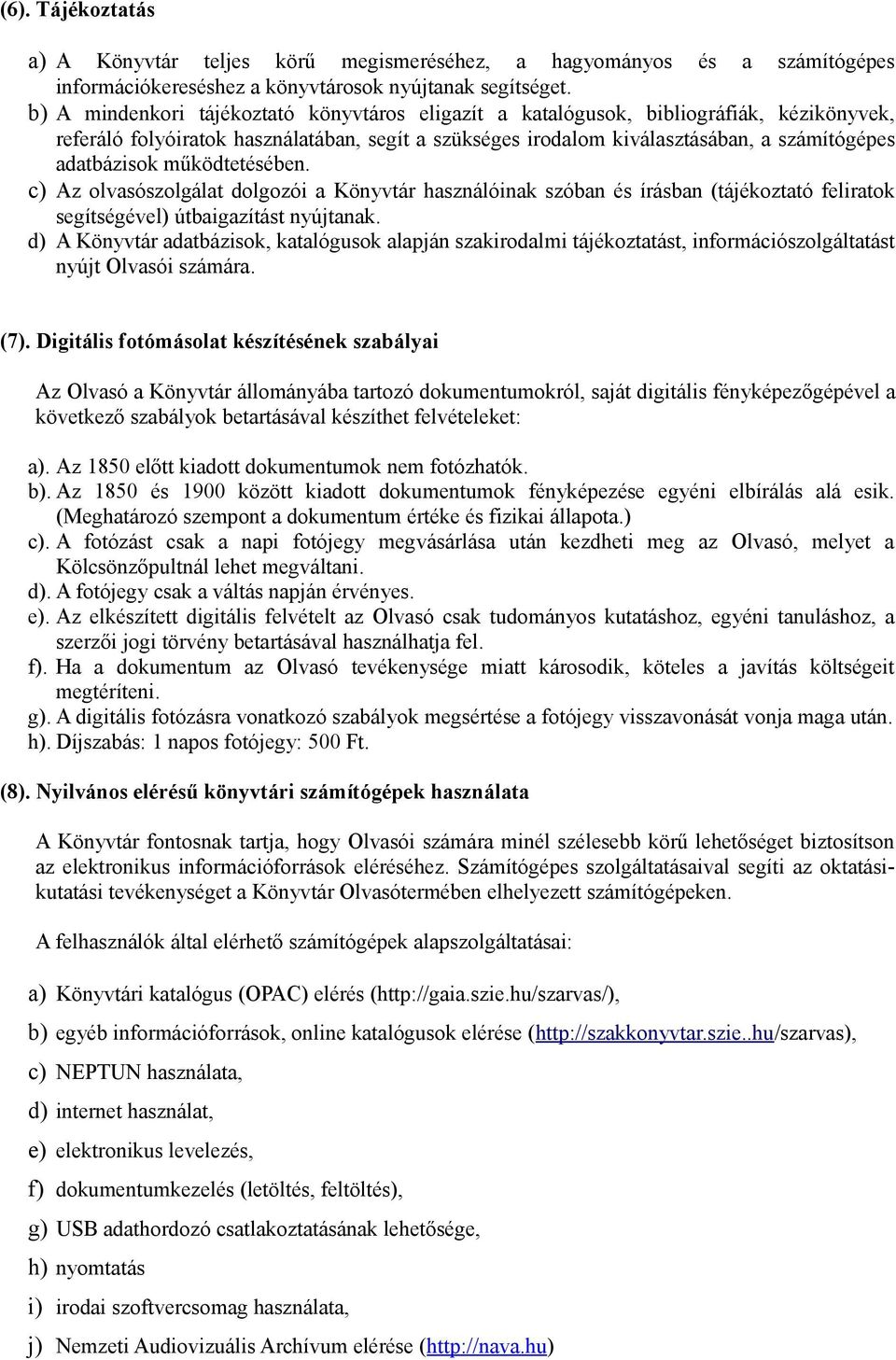 működtetésében. c) Az olvasószolgálat dolgozói a Könyvtár használóinak szóban és írásban (tájékoztató feliratok segítségével) útbaigazítást nyújtanak.