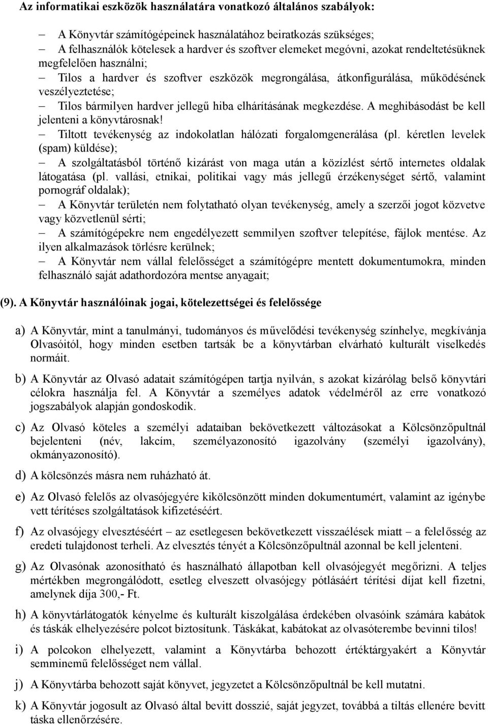 megkezdése. A meghibásodást be kell jelenteni a könyvtárosnak! Tiltott tevékenység az indokolatlan hálózati forgalomgenerálása (pl.
