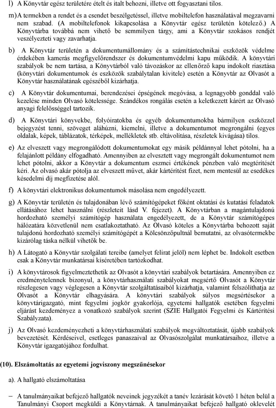 b) A Könyvtár területén a dokumentumállomány és a számítástechnikai eszközök védelme érdekében kamerás megfigyelőrendszer és dokumentumvédelmi kapu működik.