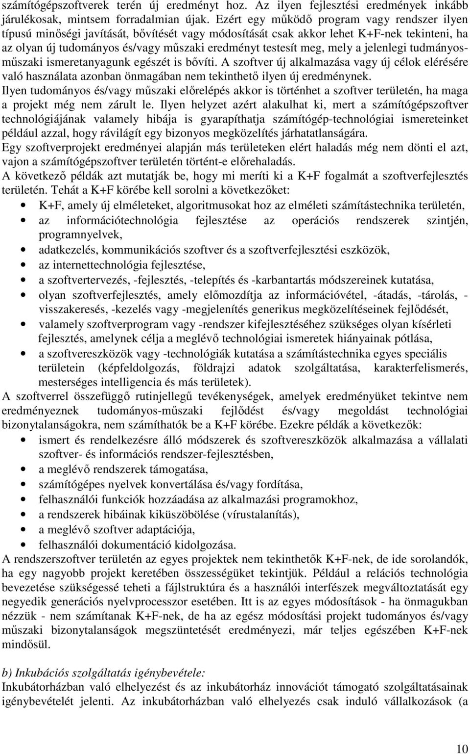 meg, mely a jelenlegi tudmányosmőszaki ismeretanyagunk egészét is bıvíti. A szoftver új alkalmazása vagy új célok elérésére való használata azonban önmagában nem tekinthetı ilyen új eredménynek.