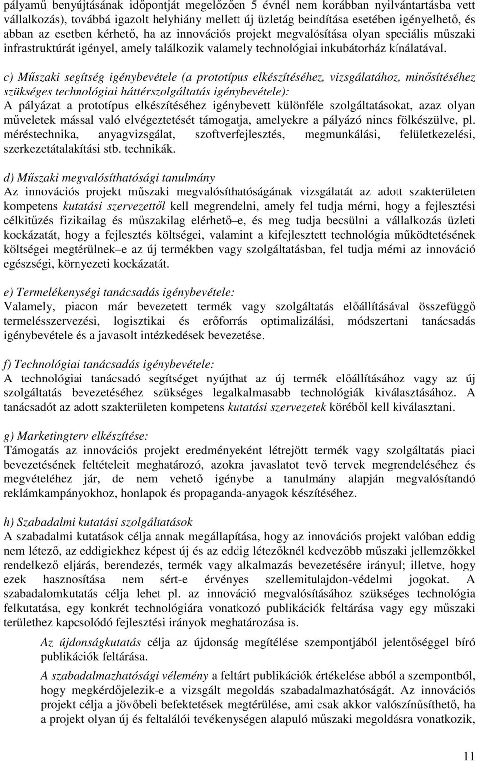 c) Mőszaki segítség igénybevétele (a prototípus elkészítéséhez, vizsgálatához, minısítéséhez szükséges technológiai háttérszolgáltatás igénybevétele): A pályázat a prototípus elkészítéséhez