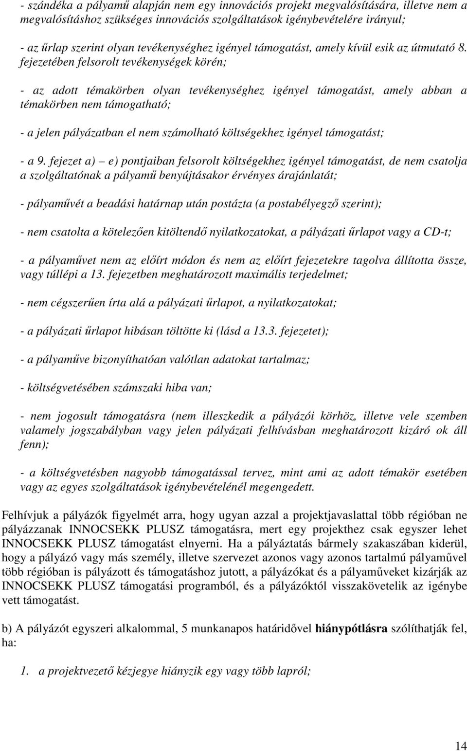 fejezetében felsorolt tevékenységek körén; - az adott témakörben olyan tevékenységhez igényel támogatást, amely abban a témakörben nem támogatható; - a jelen pályázatban el nem számolható