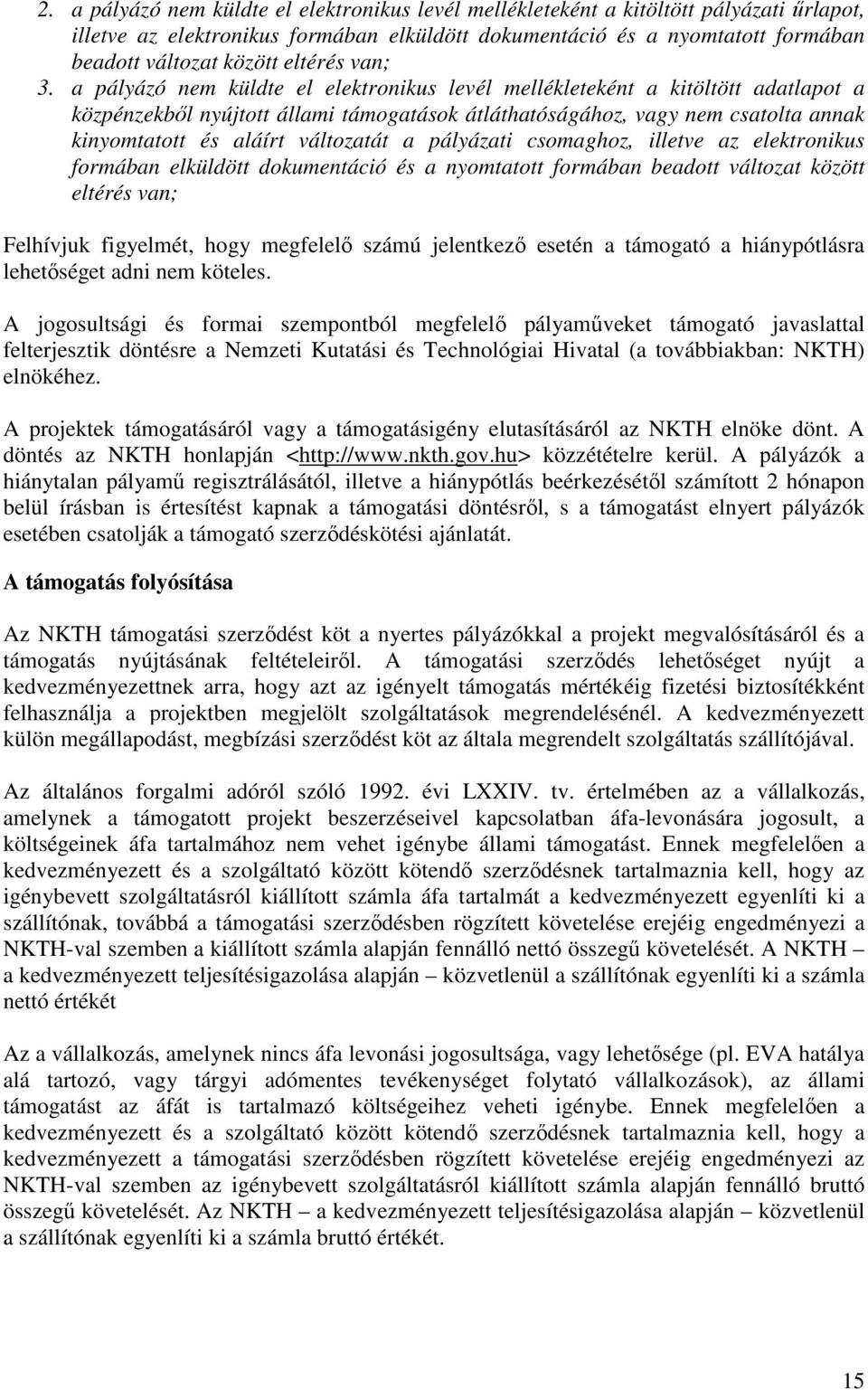 a pályázó nem küldte el elektronikus levél mellékleteként a kitöltött adatlapot a közpénzekbıl nyújtott állami támogatások átláthatóságához, vagy nem csatolta annak kinyomtatott és aláírt változatát