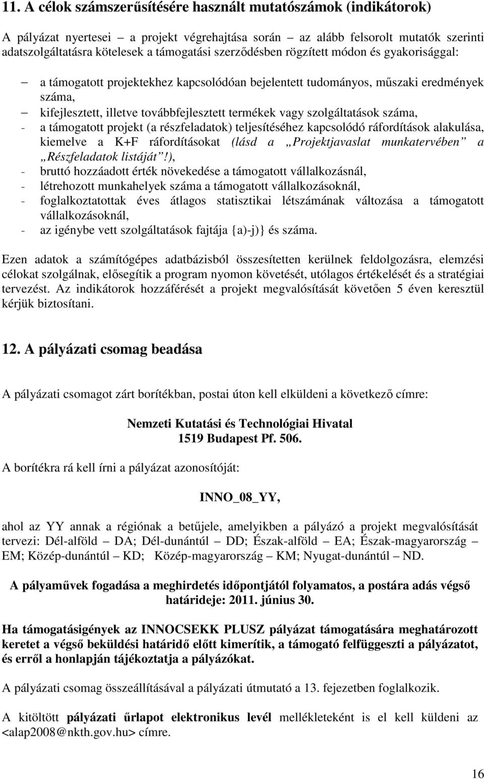 szolgáltatások száma, - a támogatott projekt (a részfeladatok) teljesítéséhez kapcsolódó ráfordítások alakulása, kiemelve a K+F ráfordításokat (lásd a Projektjavaslat munkatervében a Részfeladatok
