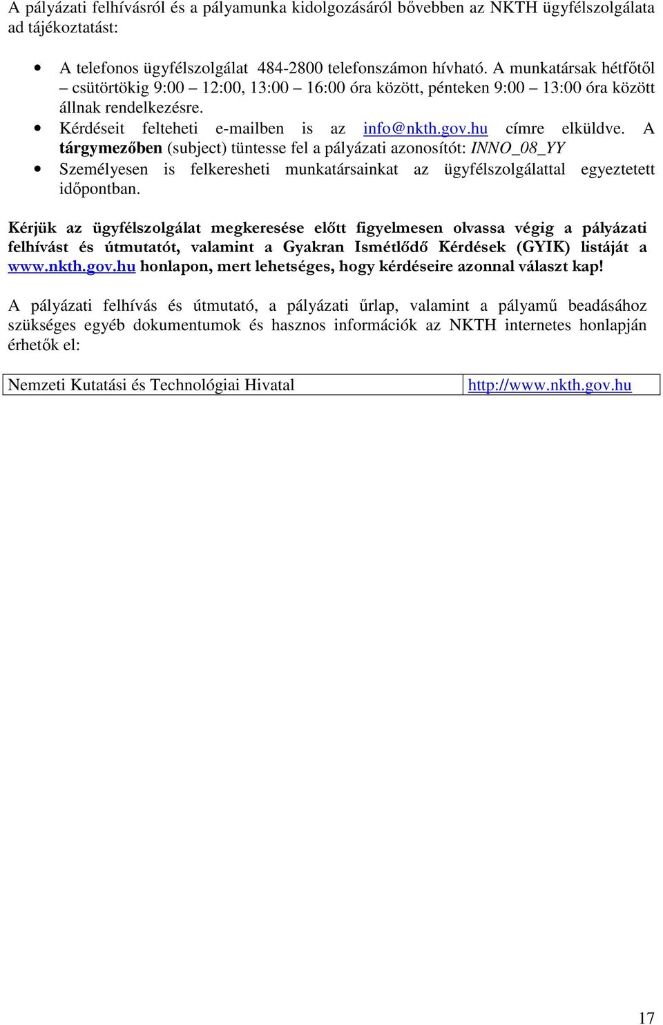 A tárgymezıben (subject) tüntesse fel a pályázati azonosítót: INNO_08_YY Személyesen is felkeresheti munkatársainkat az ügyfélszolgálattal egyeztetett idıpontban.