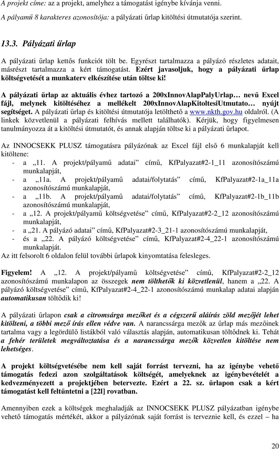 Ezért javasoljuk, hogy a pályázati őrlap költségvetését a munkaterv elkészítése után töltse ki!