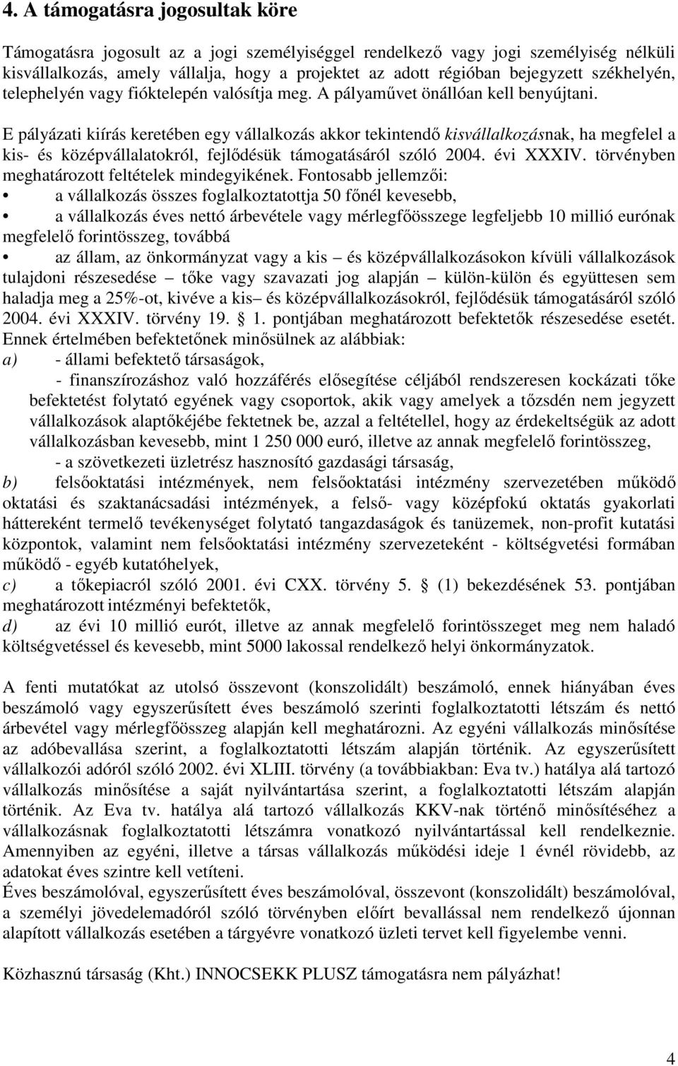 E pályázati kiírás keretében egy vállalkozás akkor tekintendı kisvállalkozásnak, ha megfelel a kis- és középvállalatokról, fejlıdésük támogatásáról szóló 2004. évi XXXIV.