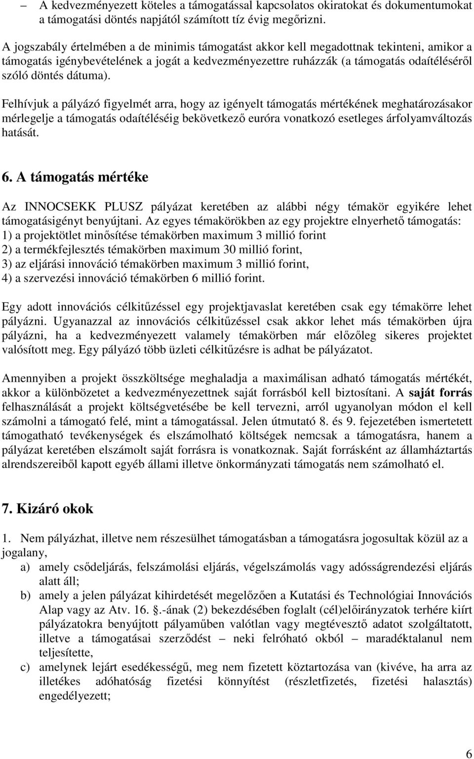 dátuma). Felhívjuk a pályázó figyelmét arra, hogy az igényelt támogatás mértékének meghatározásakor mérlegelje a támogatás odaítéléséig bekövetkezı euróra vonatkozó esetleges árfolyamváltozás hatását.