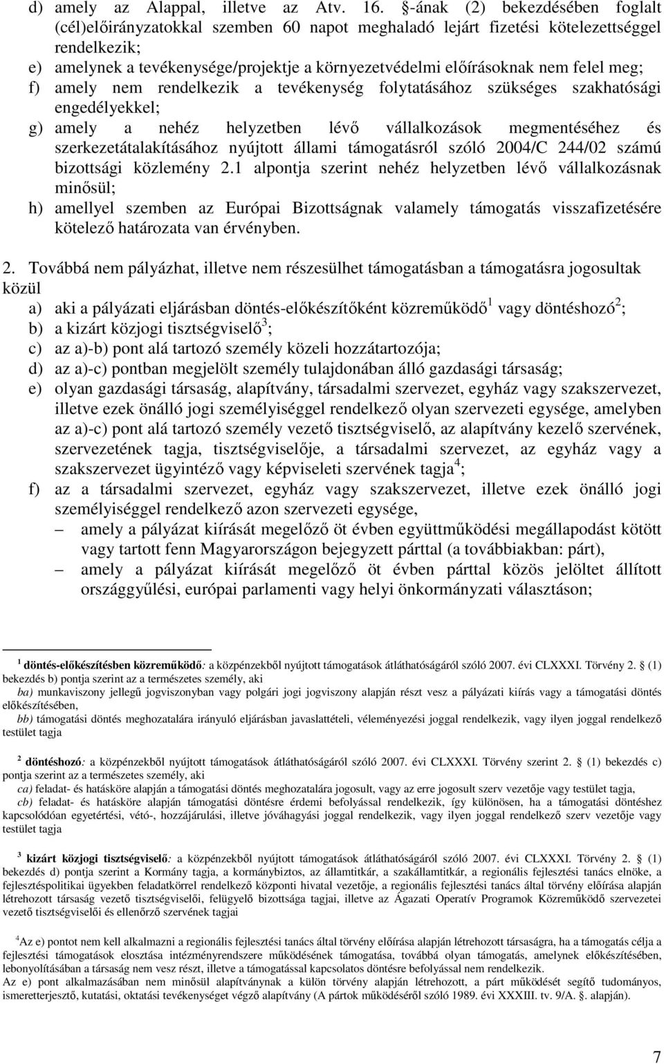 felel meg; f) amely nem rendelkezik a tevékenység folytatásához szükséges szakhatósági engedélyekkel; g) amely a nehéz helyzetben lévı vállalkozások megmentéséhez és szerkezetátalakításához nyújtott