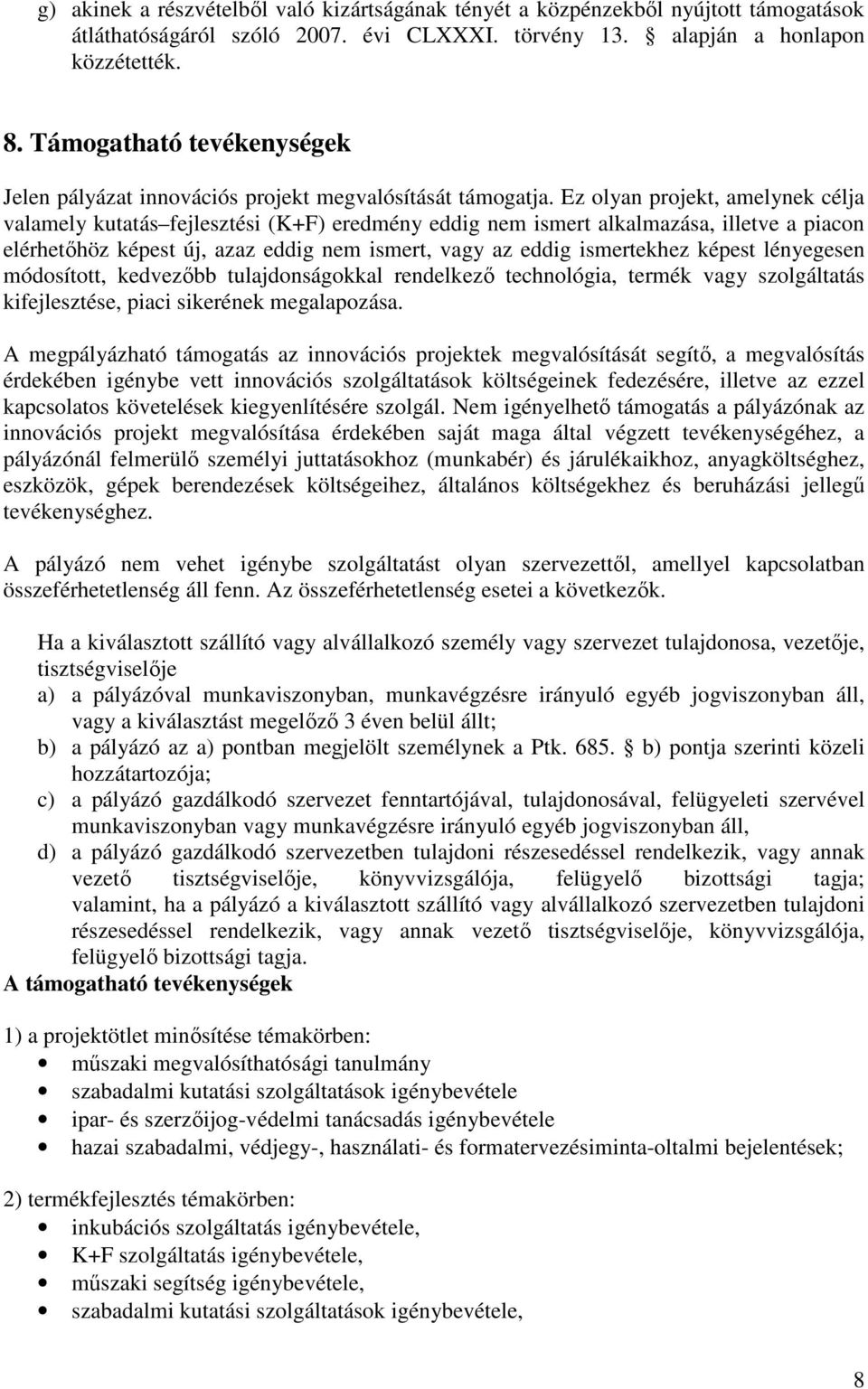 Ez olyan projekt, amelynek célja valamely kutatás fejlesztési (K+F) eredmény eddig nem ismert alkalmazása, illetve a piacon elérhetıhöz képest új, azaz eddig nem ismert, vagy az eddig ismertekhez