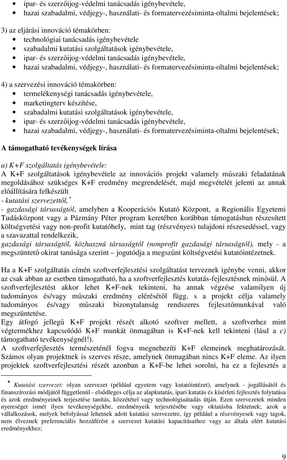 bejelentések; 4) a szervezési innováció témakörben: termelékenységi tanácsadás igénybevétele, marketingterv készítése, szabadalmi kutatási szolgáltatások igénybevétele, ipar- és szerzıijog-védelmi