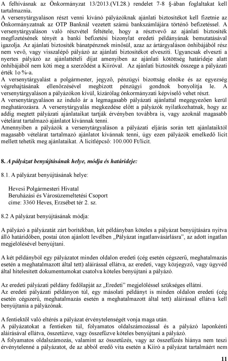 A versenytárgyaláson való részvétel feltétele, hogy a résztvevő az ajánlati biztosíték megfizetésének tényét a banki befizetési bizonylat eredeti példányának bemutatásával igazolja.