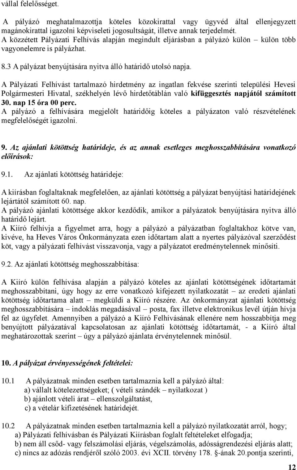 A Pályázati Felhívást tartalmazó hirdetmény az ingatlan fekvése szerinti települési Hevesi Polgármesteri Hivatal, székhelyén lévő hirdetőtáblán való kifüggesztés napjától számított 30.