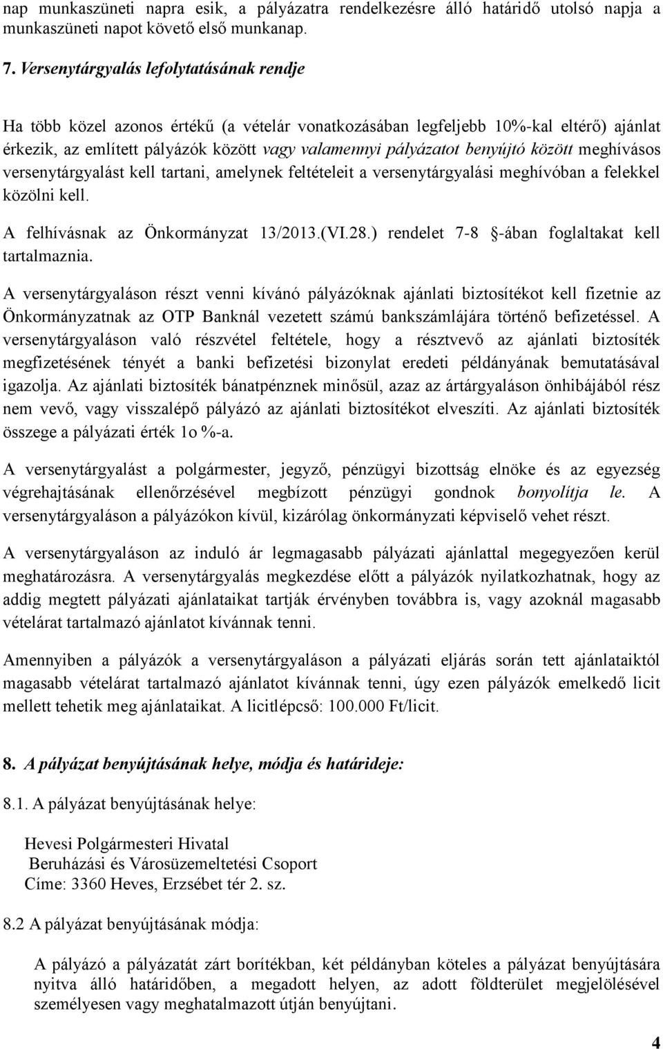 benyújtó között meghívásos versenytárgyalást kell tartani, amelynek feltételeit a versenytárgyalási meghívóban a felekkel közölni kell. A felhívásnak az Önkormányzat 13/2013.(VI.28.