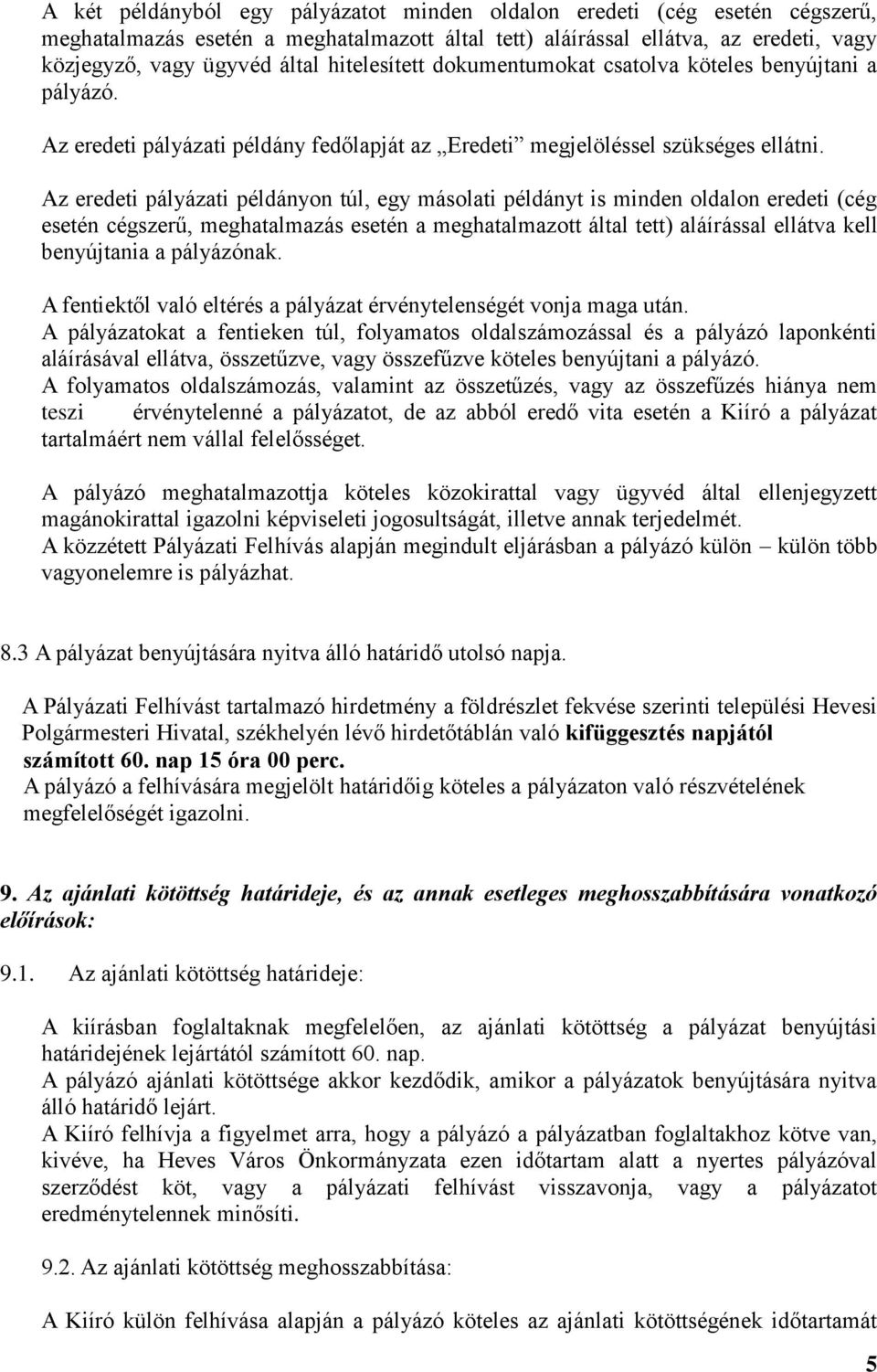 Az eredeti pályázati példányon túl, egy másolati példányt is minden oldalon eredeti (cég esetén cégszerű, meghatalmazás esetén a meghatalmazott által tett) aláírással ellátva kell benyújtania a