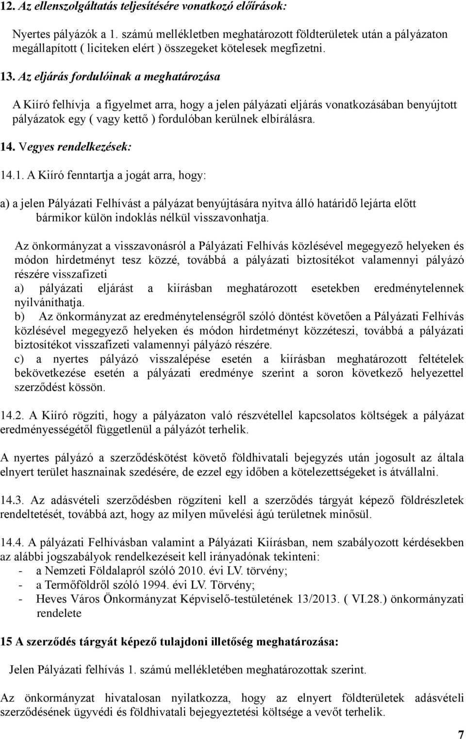 Az eljárás fordulóinak a meghatározása A Kiíró felhívja a figyelmet arra, hogy a jelen pályázati eljárás vonatkozásában benyújtott pályázatok egy ( vagy kettő ) fordulóban kerülnek elbírálásra. 14.