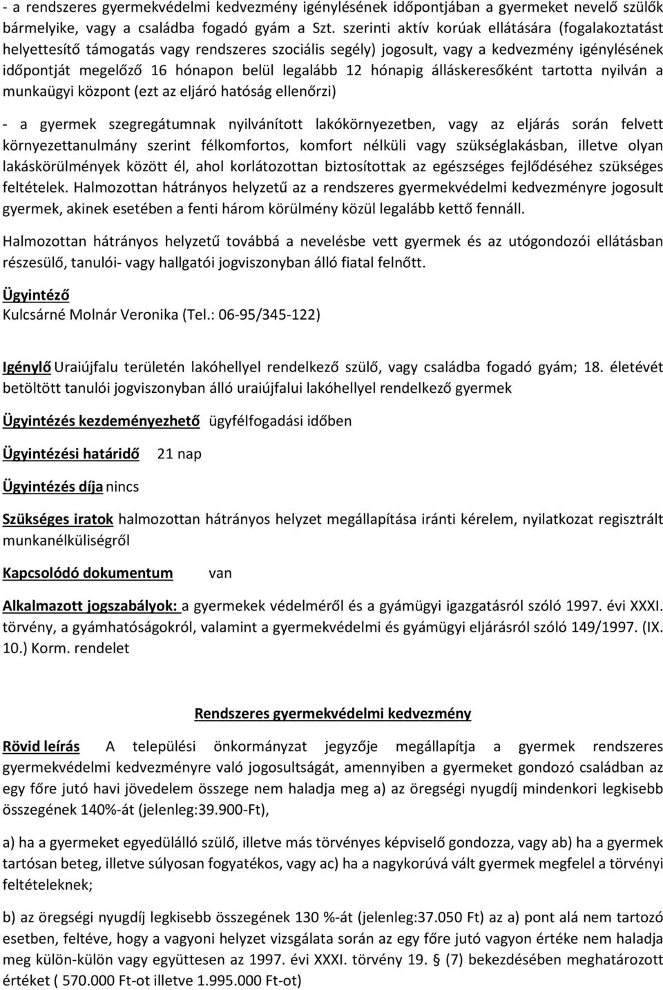 hónapig álláskeresőként tartotta nyilván a munkaügyi központ (ezt az eljáró hatóság ellenőrzi) - a gyermek szegregátumnak nyilvánított lakókörnyezetben, vagy az eljárás során felvett