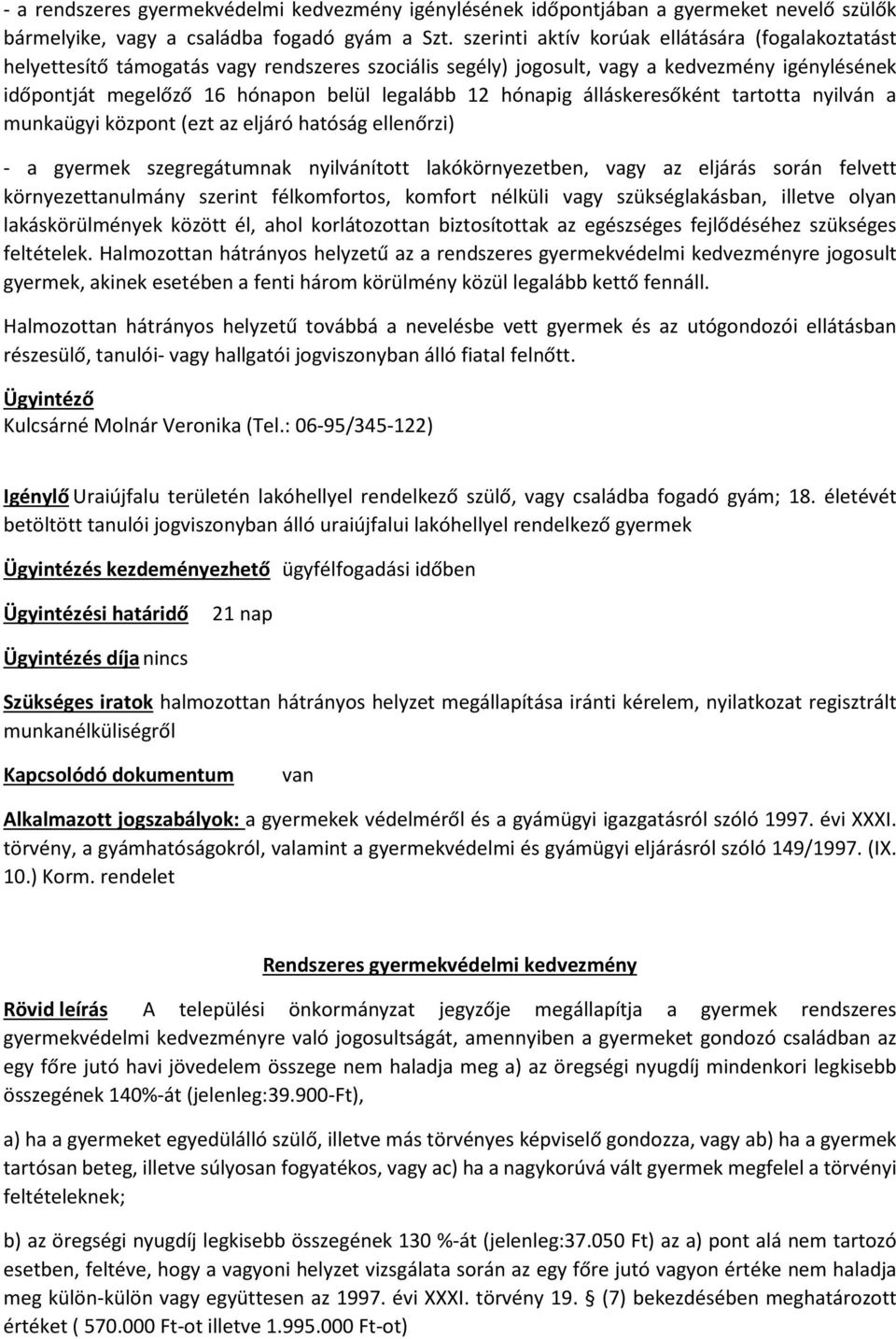 hónapig álláskeresőként tartotta nyilván a munkaügyi központ (ezt az eljáró hatóság ellenőrzi) - a gyermek szegregátumnak nyilvánított lakókörnyezetben, vagy az eljárás során felvett