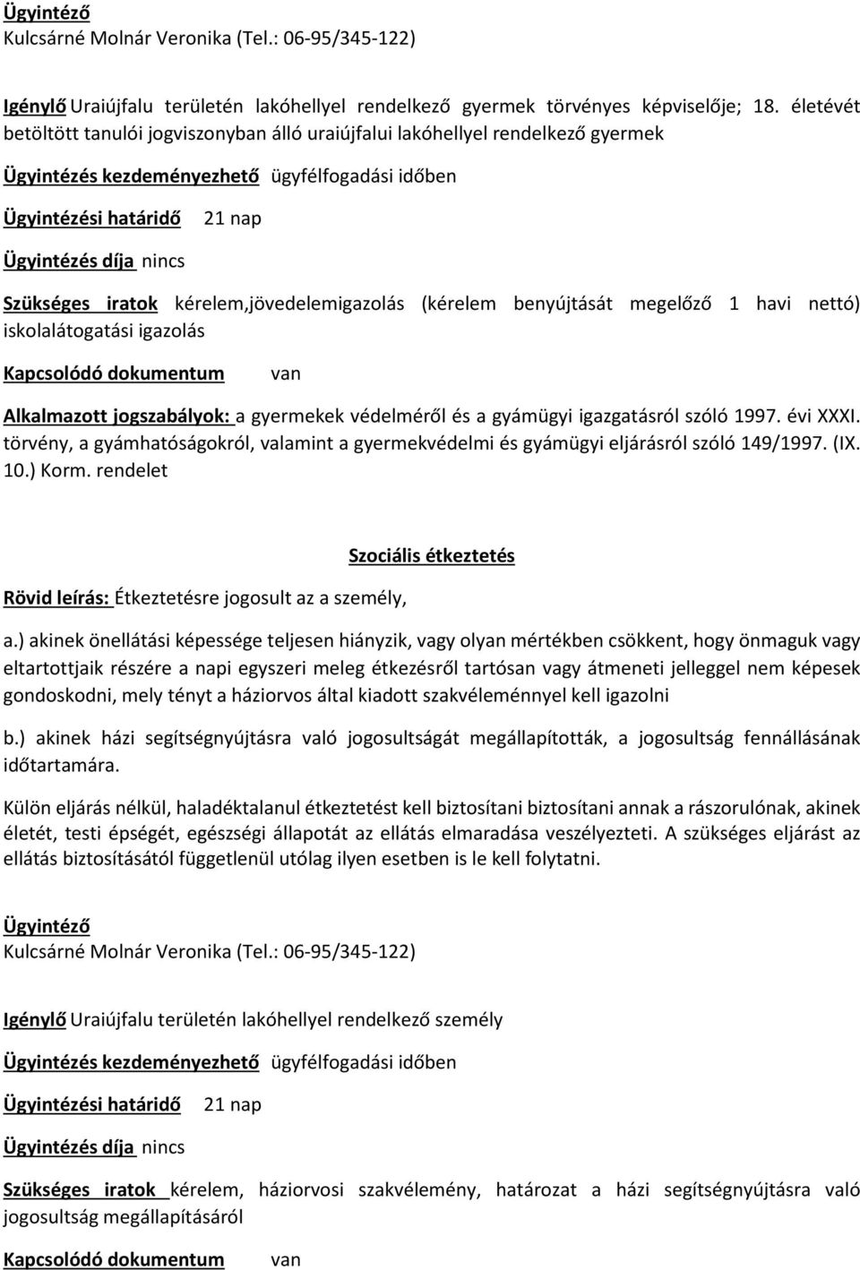 benyújtását megelőző 1 havi nettó) iskolalátogatási igazolás Alkalmazott jogszabályok: a gyermekek védelméről és a gyámügyi igazgatásról szóló 1997. évi XXXI.