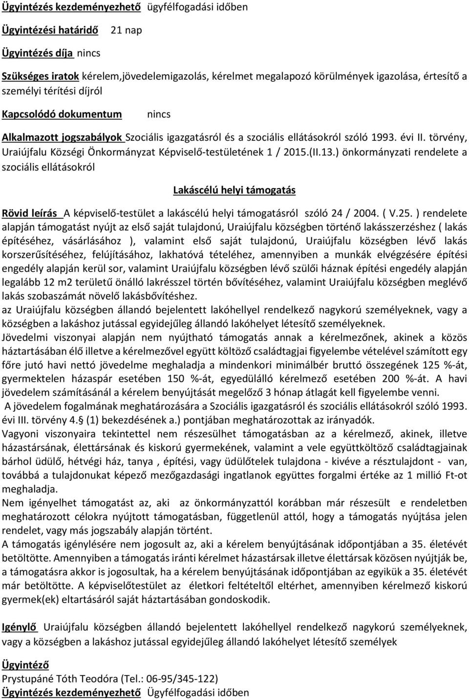 ) önkormányzati rendelete a szociális ellátásokról Lakáscélú helyi támogatás Rövid leírás A képviselő-testület a lakáscélú helyi támogatásról szóló 24 / 2004. ( V.25.