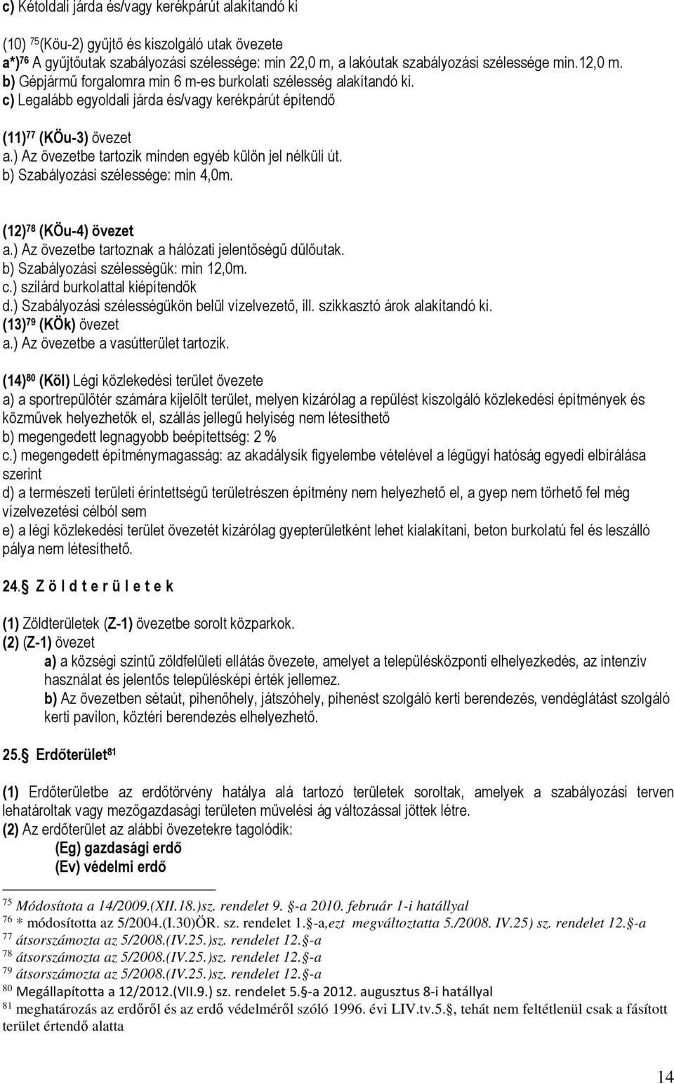 ) Az övezetbe tartozik minden egyéb külön jel nélküli út. b) Szabályozási szélessége: min 4,0m. (12) 78 (KÖu-4) övezet a.) Az övezetbe tartoznak a hálózati jelentőségű dűlőutak.