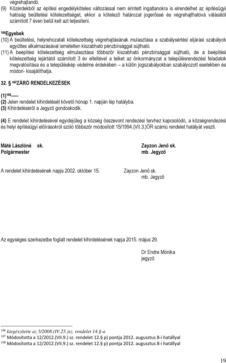 végrehajthatóvá válásától számított 7 éven belül kell azt teljesíteni.