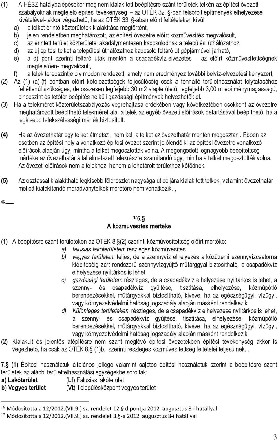-ában előírt feltételeken kívül a) a telket érintő közterületek kialakítása megtörtént, b) jelen rendeletben meghatározott, az építési övezetre előírt közművesítés megvalósult, c) az érintett terület