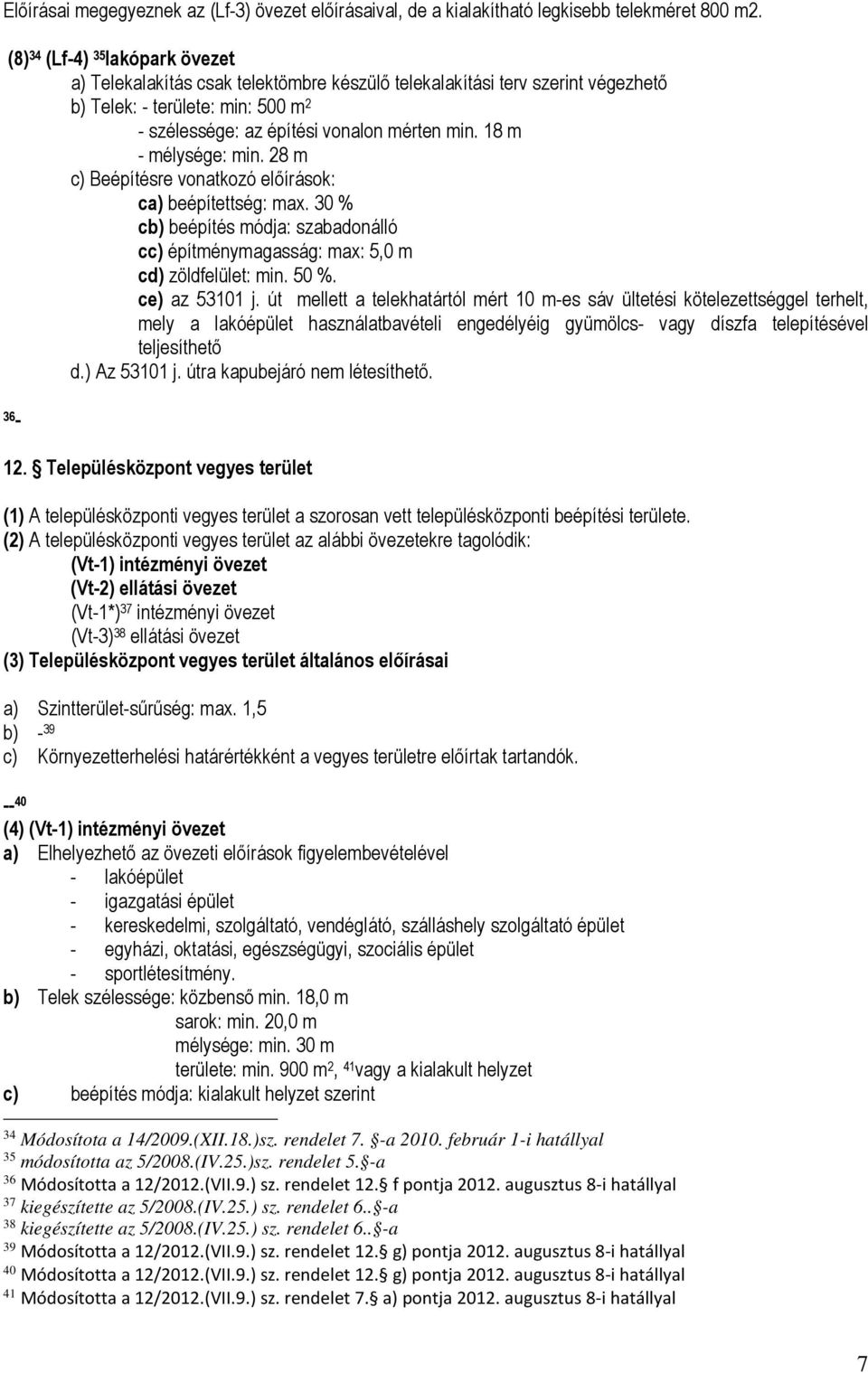 18 m - mélysége: min. 28 m c) Beépítésre vonatkozó előírások: ca) beépítettség: max. 30 % cb) beépítés módja: szabadonálló cc) építménymagasság: max: 5,0 m cd) zöldfelület: min. 50 %. ce) az 53101 j.
