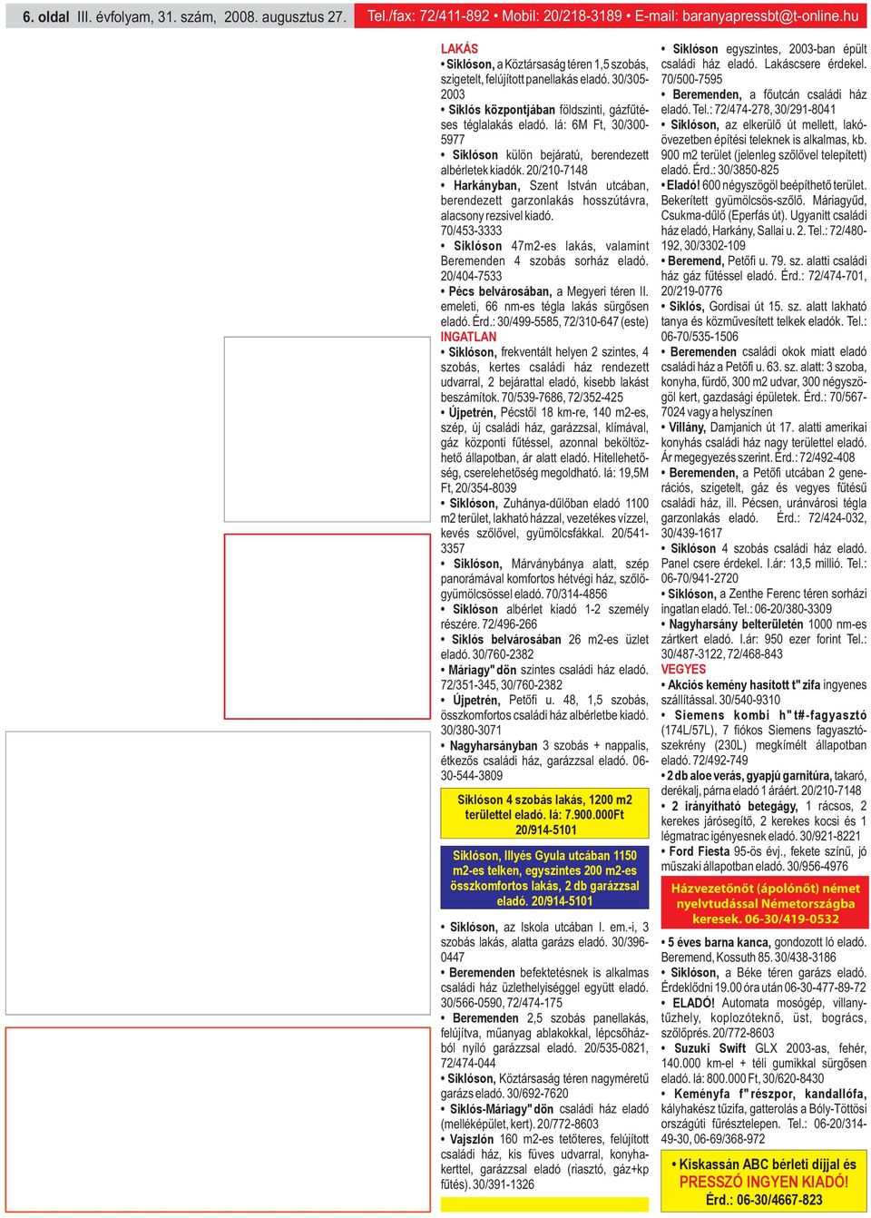 Iá: 6M Ft, 30/300-5977 Siklóson külön bejáratú, berendezett albérletek kiadók. 20/210-7148 Harkányban, Szent István utcában, berendezett garzonlakás hosszútávra, alacsony rezsivel kiadó.