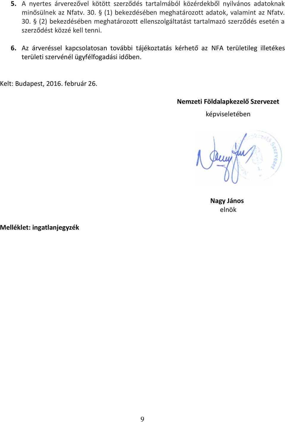 (2) bekezdésében meghatározott ellenszolgáltatást tartalmazó szerződés esetén a szerződést közzé kell tenni. 6.