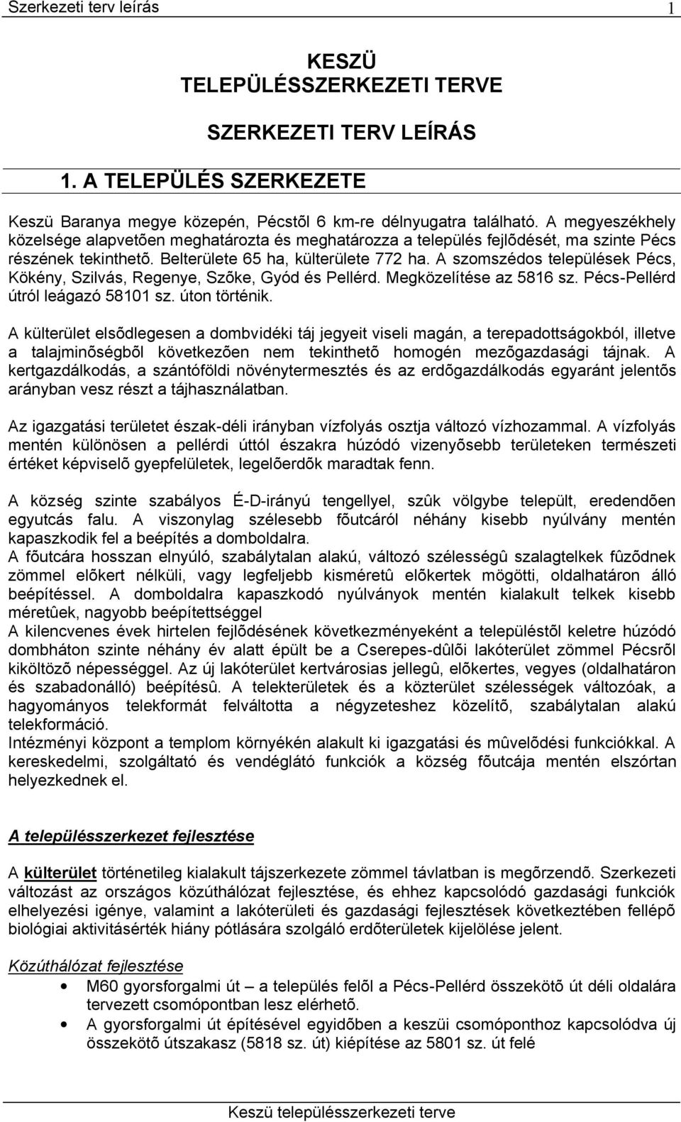 A szomszédos települések Pécs, Kökény, Szilvás, Regenye, Szõke, Gyód és Pellérd. Megközelítése az 5816 sz. Pécs-Pellérd útról leágazó 58101 sz. úton történik.