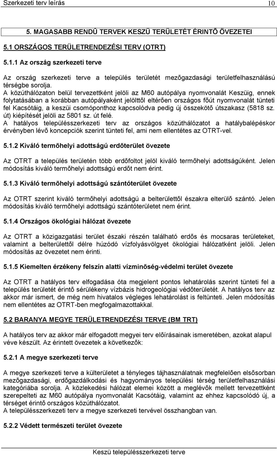 keszüi csomóponthoz kapcsolódva pedig új összekötõ útszakasz (5818 sz. út) kiépítését jelöli az 5801 sz. út felé.