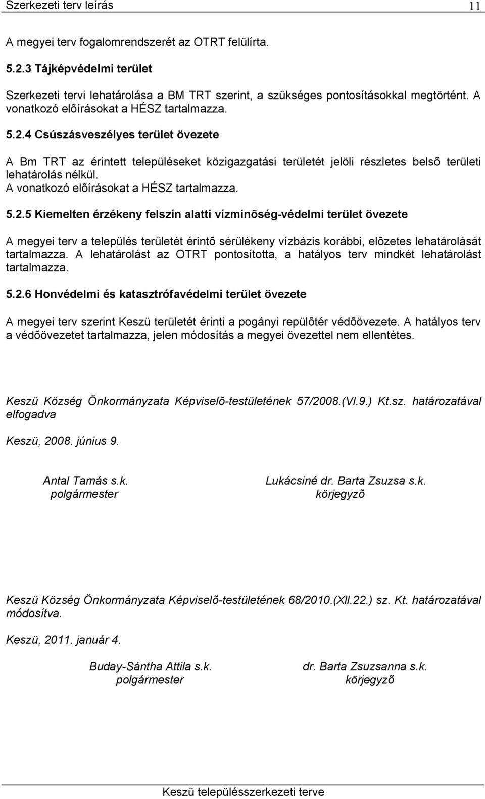 A vonatkozó elõírásokat a HÉSZ tartalmazza. 5.2.