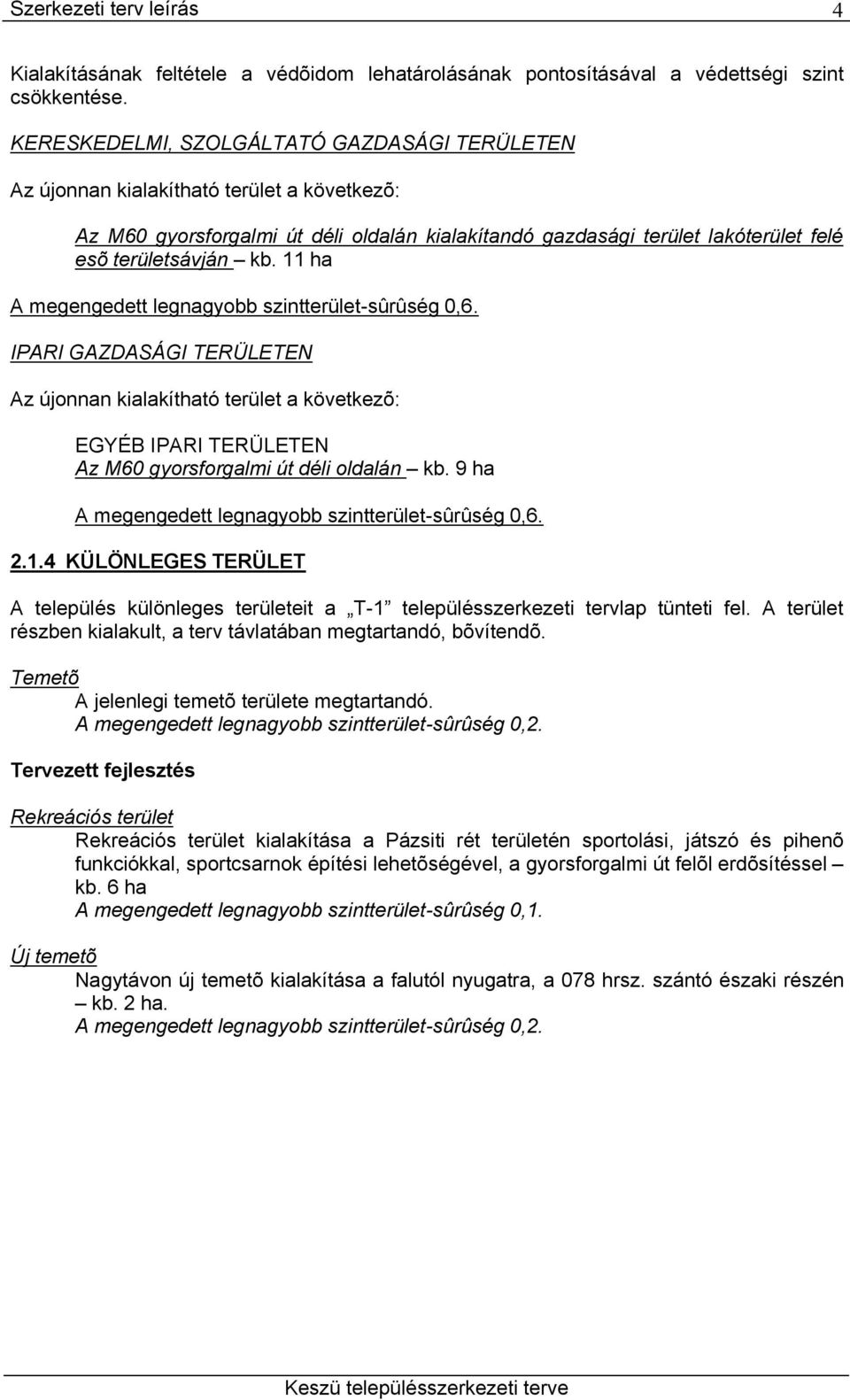 11 ha A megengedett legnagyobb szintterület-sûrûség 0,6. IPARI GAZDASÁGI TERÜLETEN Az újonnan kialakítható terület a következõ: EGYÉB IPARI TERÜLETEN Az M60 gyorsforgalmi út déli oldalán kb.