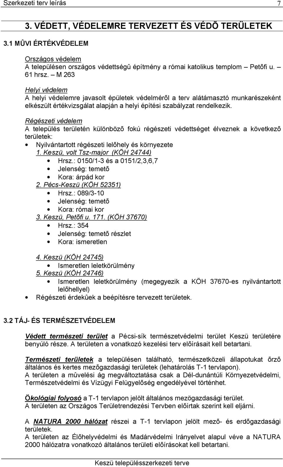 Régészeti védelem A település területén különbözõ fokú régészeti védettséget élveznek a következõ területek: Nyilvántartott régészeti lelõhely és környezete 1. Keszü, volt Tsz-major (KÖH 24744) Hrsz.