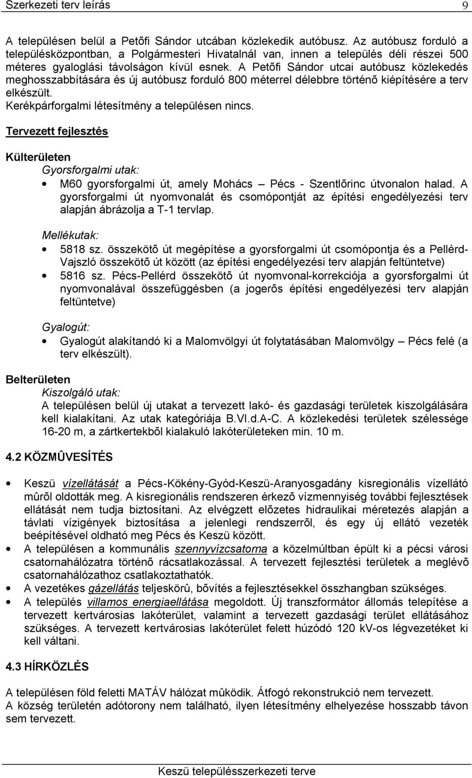 A Petõfi Sándor utcai autóbusz közlekedés meghosszabbítására és új autóbusz forduló 800 méterrel délebbre történõ kiépítésére a terv elkészült. Kerékpárforgalmi létesítmény a településen nincs.