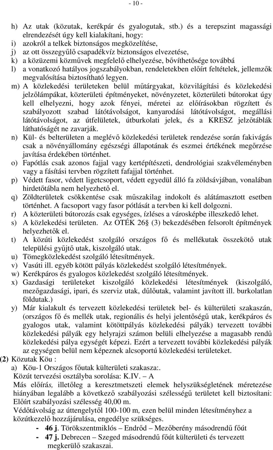 megfelelı elhelyezése, bıvíthetısége továbbá l) a vonatkozó hatályos jogszabályokban, rendeletekben elıírt feltételek, jellemzık megvalósítása biztosítható legyen.