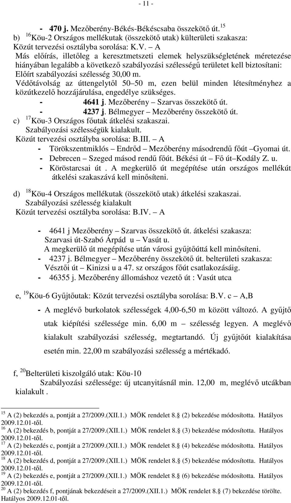 m. Védıtávolság az úttengelytıl 50 50 m, ezen belül minden létesítményhez a közútkezelı hozzájárulása, engedélye szükséges. - 4641 j. Mezıberény Szarvas összekötı út. - 4237 j.