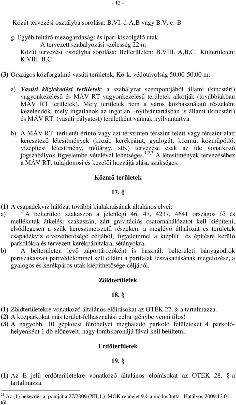 védıtávolság 50,00-50,00 m: a) Vasúti közlekedési területek: a szabályzat szempontjából állami (kincstári) vagyonkezeléső és MÁV RT vagyonkezeléső területek alkotják (továbbiakban MÁV RT területek).