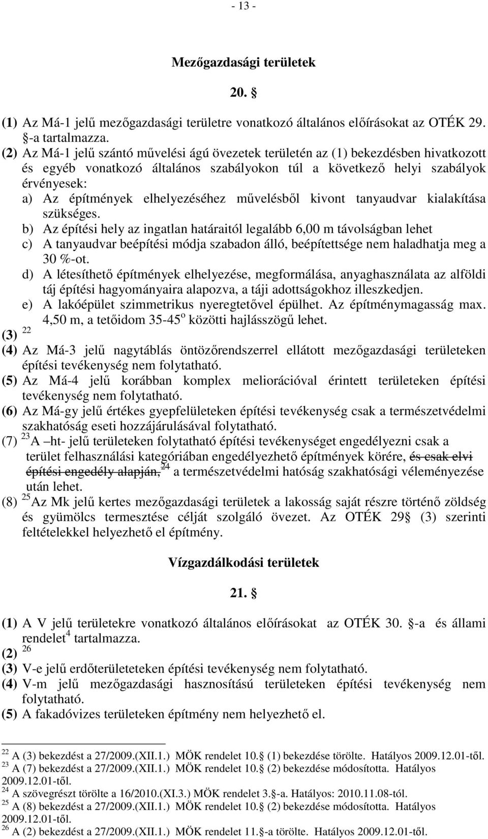 elhelyezéséhez mővelésbıl kivont tanyaudvar kialakítása szükséges.
