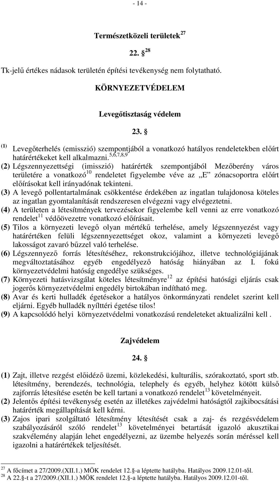 5,6,7,8,9 (2) Légszennyezettségi (imisszió) határérték szempontjából Mezıberény város területére a vonatkozó 10 rendeletet figyelembe véve az E zónacsoportra elıírt elıírásokat kell irányadónak
