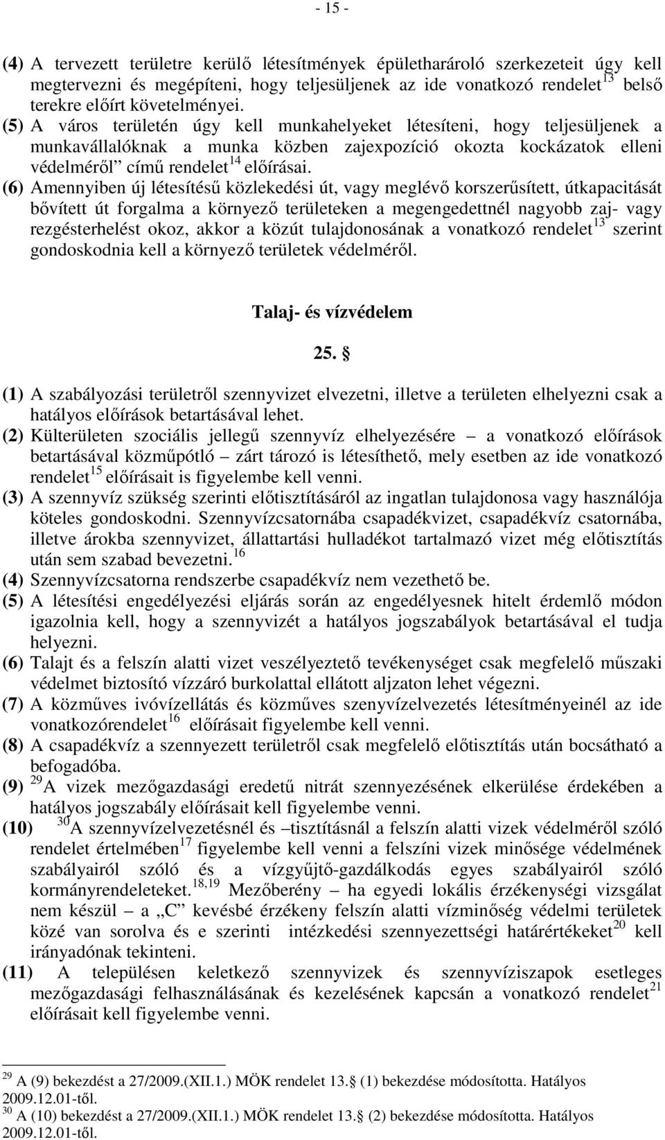 (5) A város területén úgy kell munkahelyeket létesíteni, hogy teljesüljenek a munkavállalóknak a munka közben zajexpozíció okozta kockázatok elleni védelmérıl címő rendelet 14 elıírásai.