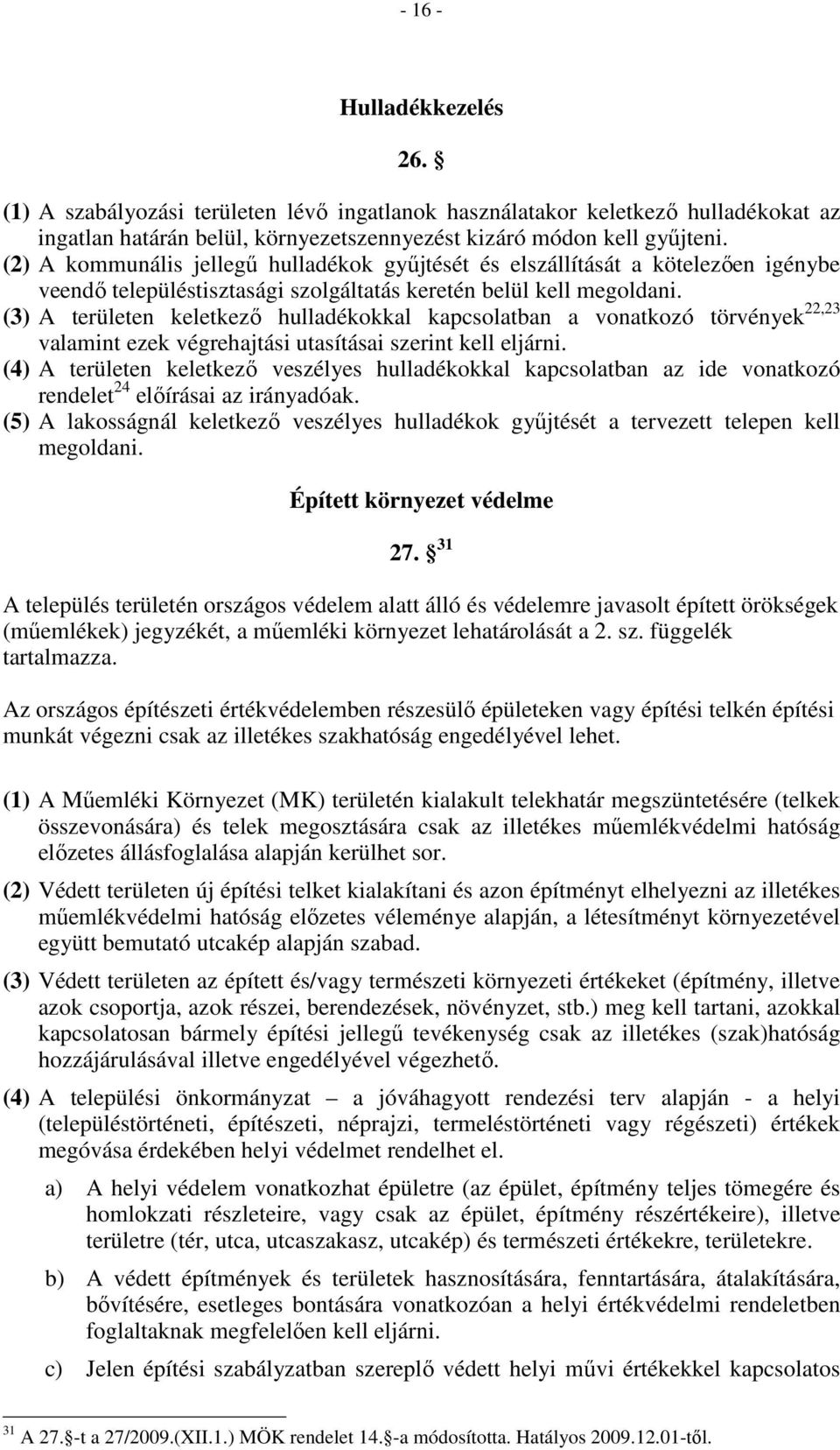 (3) A területen keletkezı hulladékokkal kapcsolatban a vonatkozó törvények 22,23 valamint ezek végrehajtási utasításai szerint kell eljárni.
