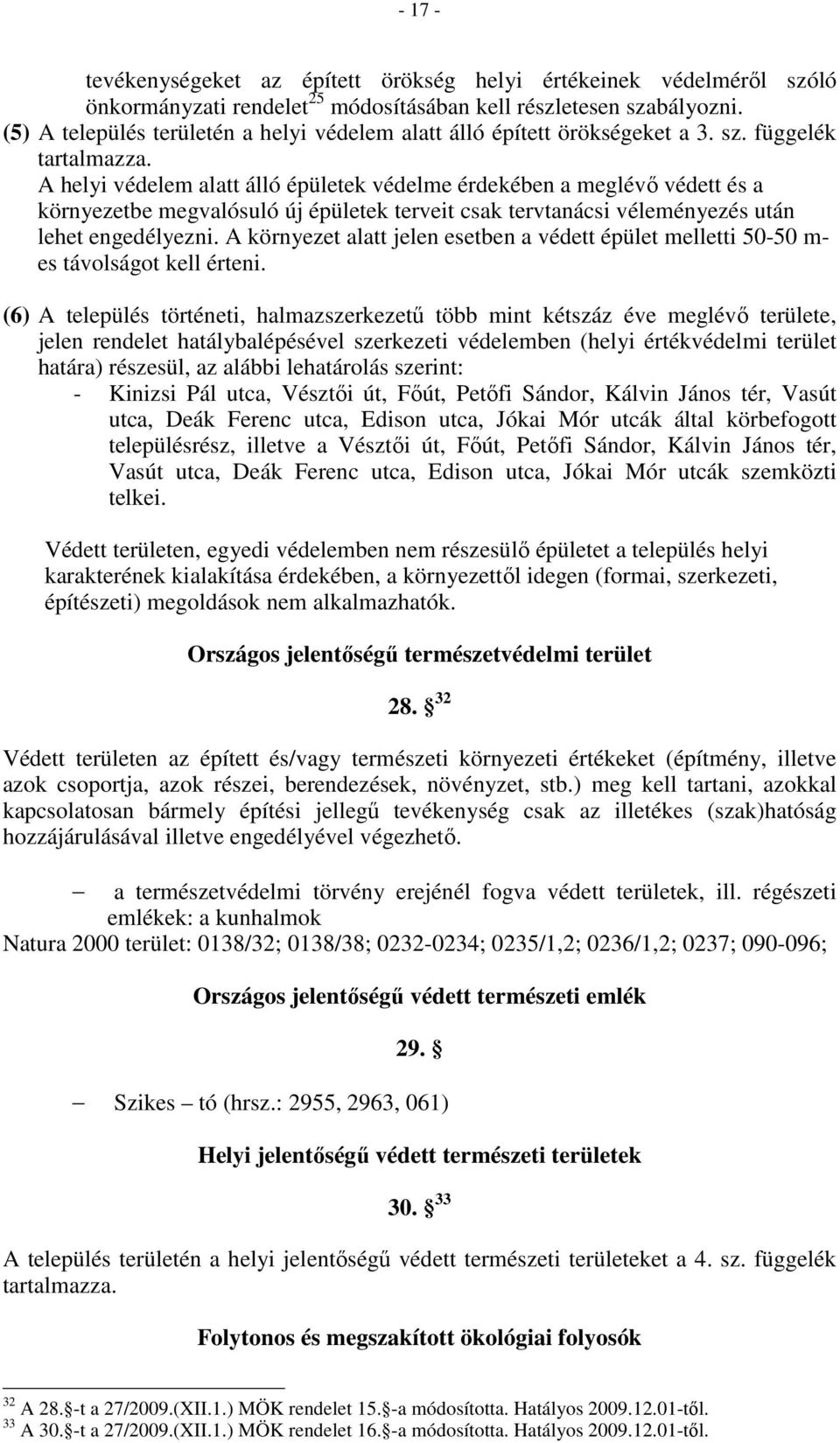 A helyi védelem alatt álló épületek védelme érdekében a meglévı védett és a környezetbe megvalósuló új épületek terveit csak tervtanácsi véleményezés után lehet engedélyezni.