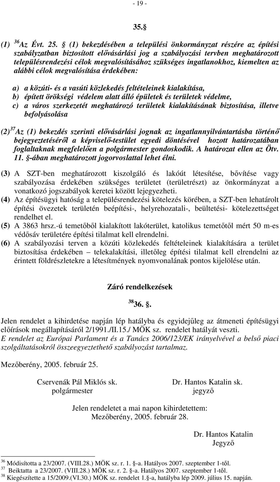 ingatlanokhoz, kiemelten az alábbi célok megvalósítása érdekében: a) a közúti- és a vasúti közlekedés feltételeinek kialakítása, b) épített örökségi védelem alatt álló épületek és területek védelme,