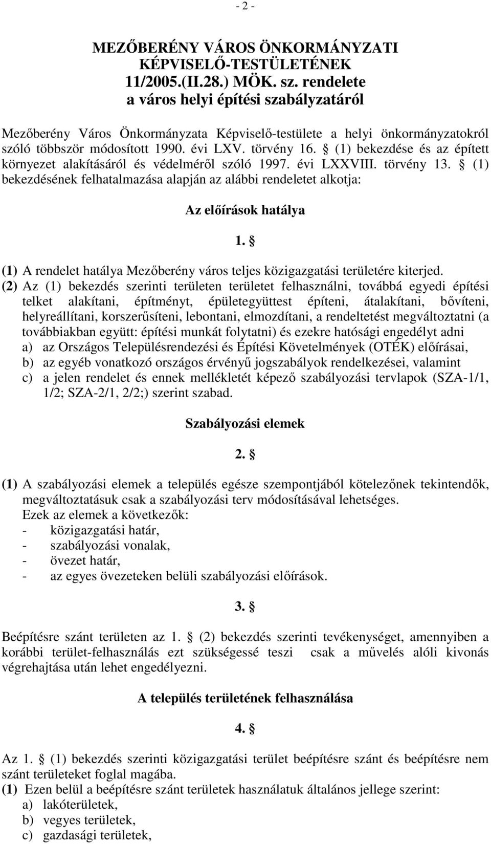 (1) bekezdése és az épített környezet alakításáról és védelmérıl szóló 1997. évi LXXVIII. törvény 13. (1) bekezdésének felhatalmazása alapján az alábbi rendeletet alkotja: Az elıírások hatálya 1.