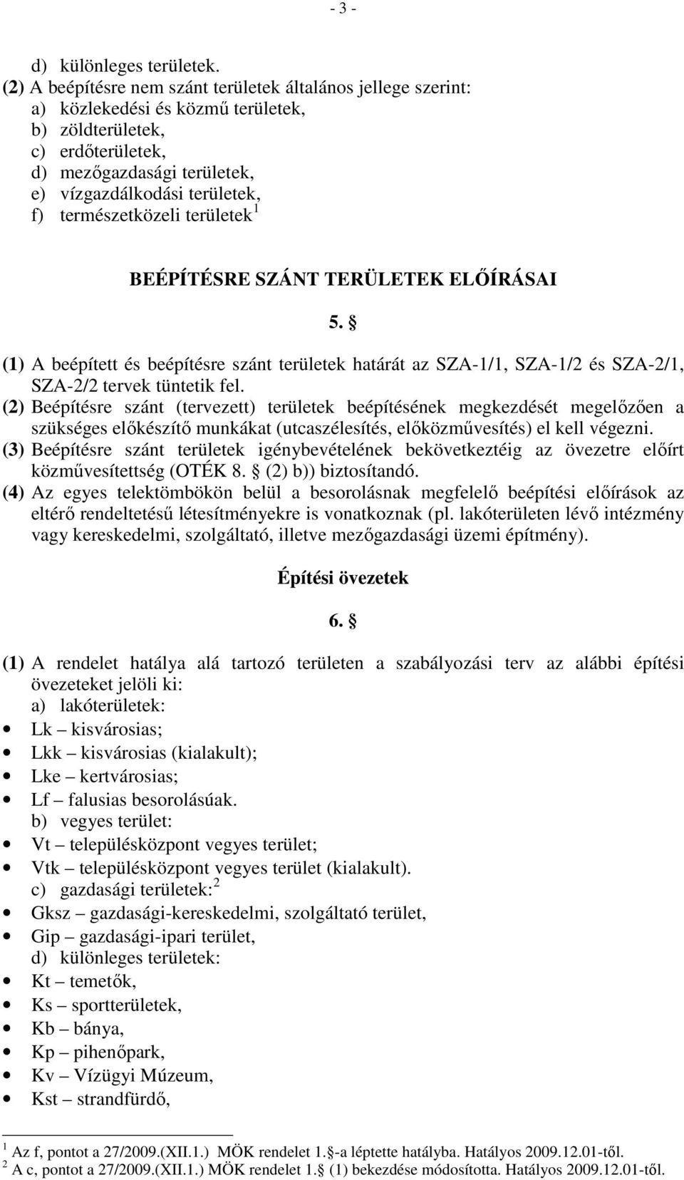 természetközeli területek 1 BEÉPÍTÉSRE SZÁNT TERÜLETEK ELİÍRÁSAI 5. (1) A beépített és beépítésre szánt területek határát az SZA-1/1, SZA-1/2 és SZA-2/1, SZA-2/2 tervek tüntetik fel.