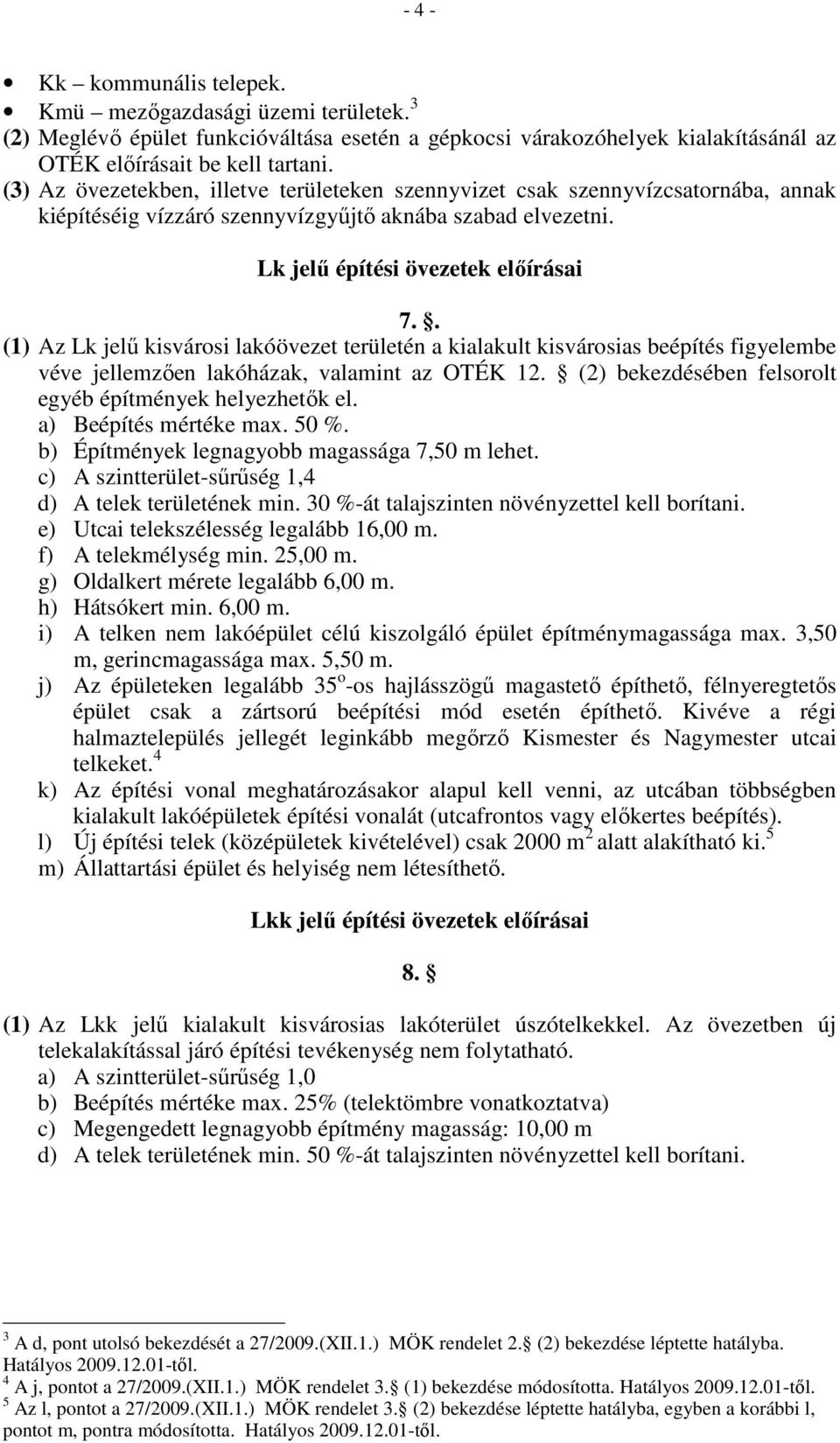 . (1) Az Lk jelő kisvárosi lakóövezet területén a kialakult kisvárosias beépítés figyelembe véve jellemzıen lakóházak, valamint az OTÉK 12. (2) bekezdésében felsorolt egyéb építmények helyezhetık el.