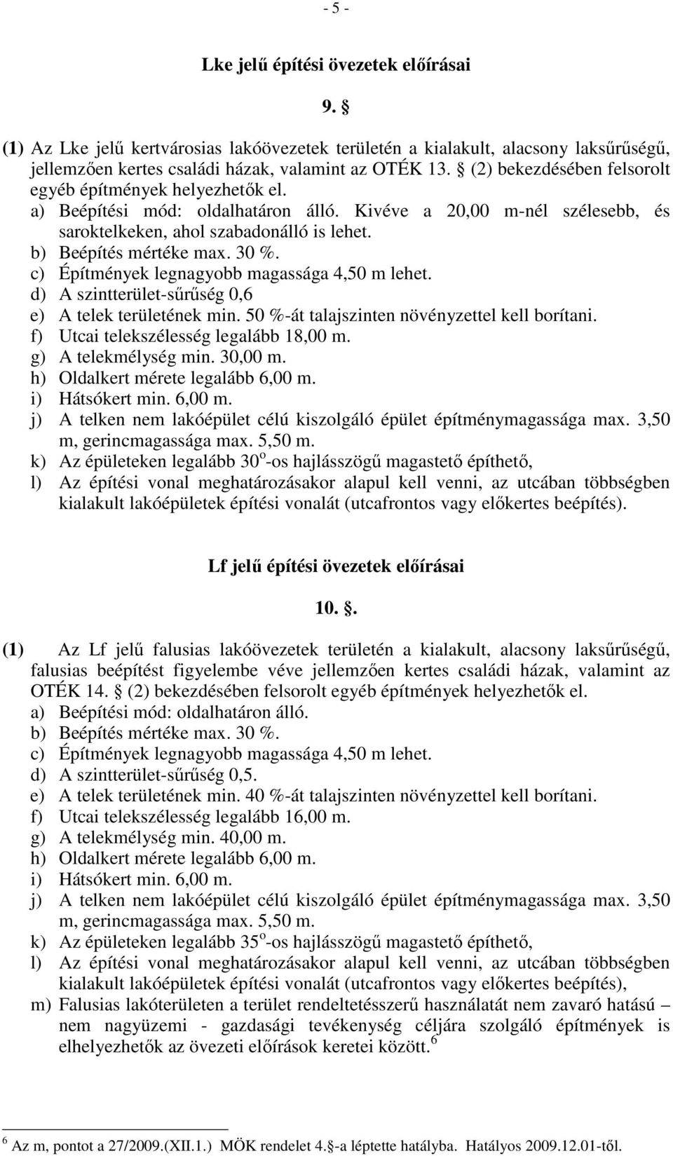 30 %. c) Építmények legnagyobb magassága 4,50 m lehet. d) A szintterület-sőrőség 0,6 e) A telek területének min. 50 %-át talajszinten növényzettel kell borítani.